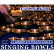 The Language of Singing Bowls: How to Choose, Play and Understand Your Bowl, (Paperback)